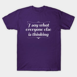 I Say What Everyone Else Is Thinking T-Shirt